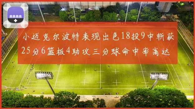 小迈克尔波特表现出色18投9中斩获25分6篮板4助攻三分球命中率高达44